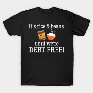 It's Rice and Beans Until We're Debt Free T-Shirt